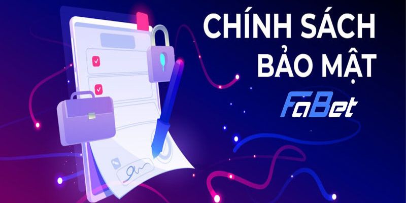 Chi tiết các nội dung trong chính sách bảo mật Fabet