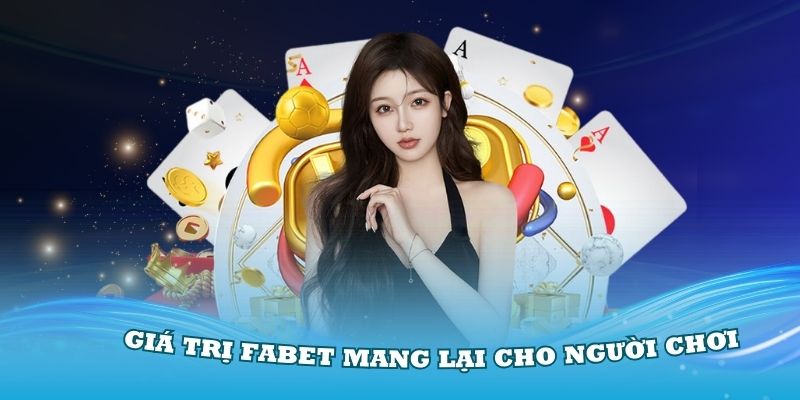 Giá trị Fabet mang lại cho người chơi là gì?