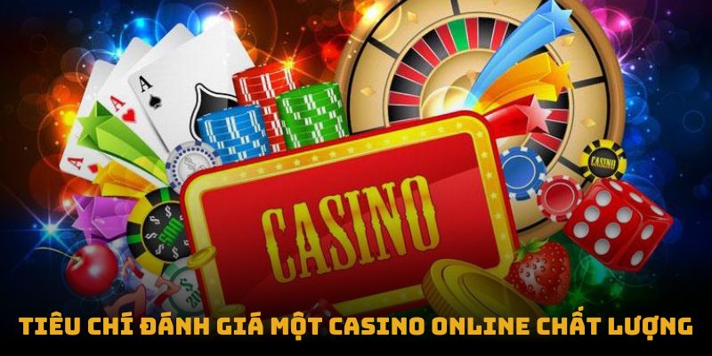 Tiêu chí đánh giá một casino online chất lượng